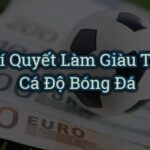 LÀM GIÀU BẰNG CÁ ĐỘ BÓNG ĐÁ CÓ ĐƯỢC KHÔNG?