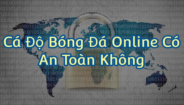 Chơi cá độ bóng đá qua mạng có an toàn không.