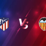 Soi kèo Atletico Madrid vs Valencia, 03h00 ngày 25/01/2021 – La Liga