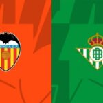La Liga – Soi kèo Valencia vs Real Betis – 2h00 ngày 11/11 Valencia vs Real Betis - 2h00 ngày 11/11